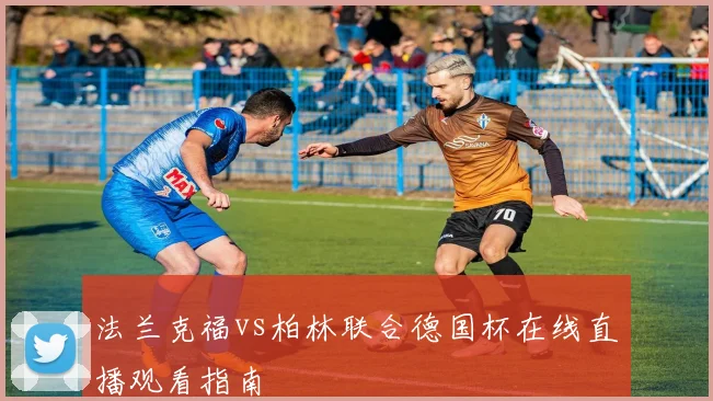 法兰克福vs柏林联合德国杯在线直播观看指南