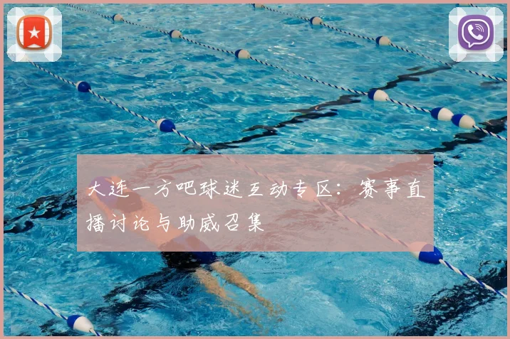 大连一方吧球迷互动专区：赛事直播讨论与助威召集